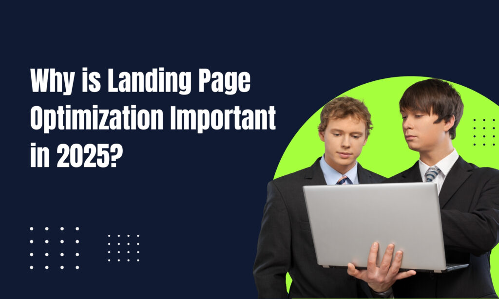 Why is Landing Page Optimization Important in 2025