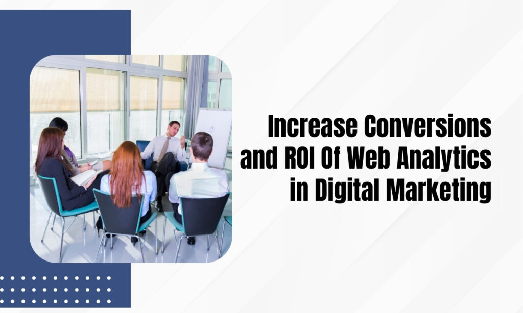 Increase Conversions and ROI Of Web Analytics in Digital Marketing