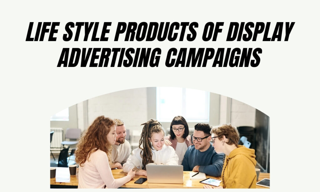 Life style products Of Display Advertising Campaigns