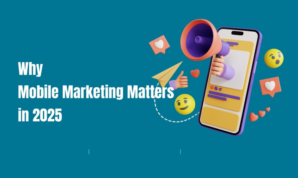 Mobile Marketing Matters in 2025