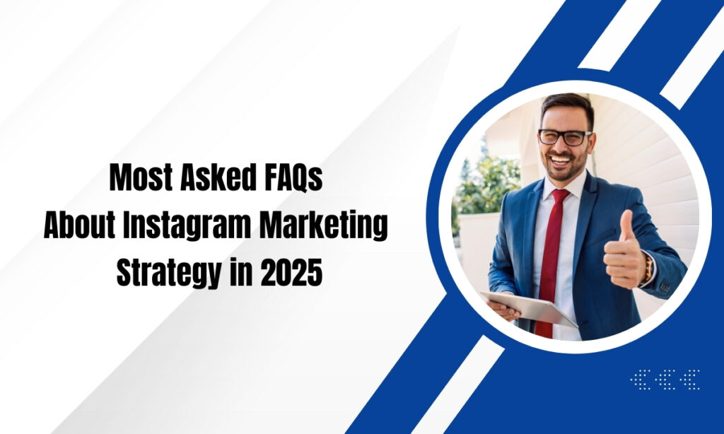 Most Asked FAQs About Instagram Marketing Strategy in 2025