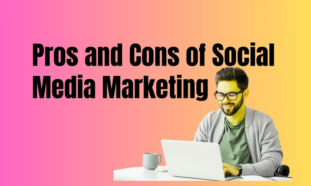 Pros and Cons of Social Media Marketing