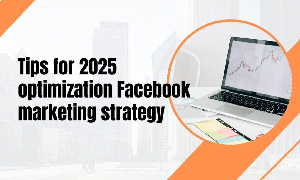 Tips for 2025 optimization Facebook marketing strategy