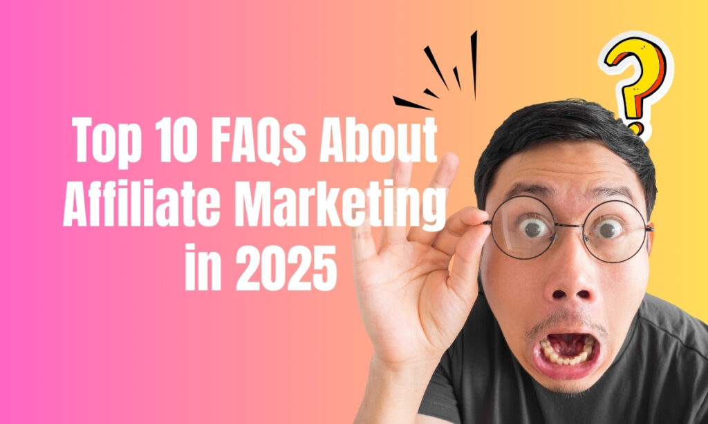 Top 10 FAQs About Affiliate Marketing in 2025