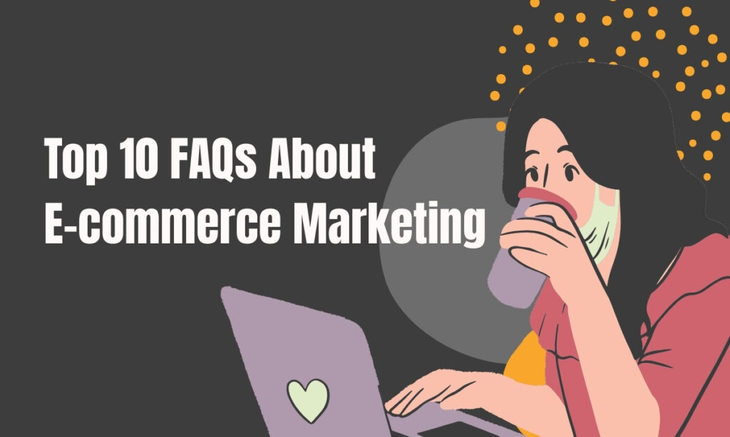 Top 10 FAQs About Ecommerce Marketing