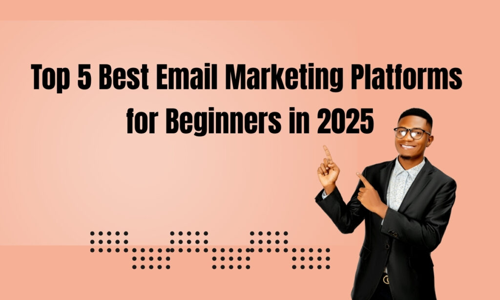 Top 5 Best Email Marketing Platforms for Beginners in 2025