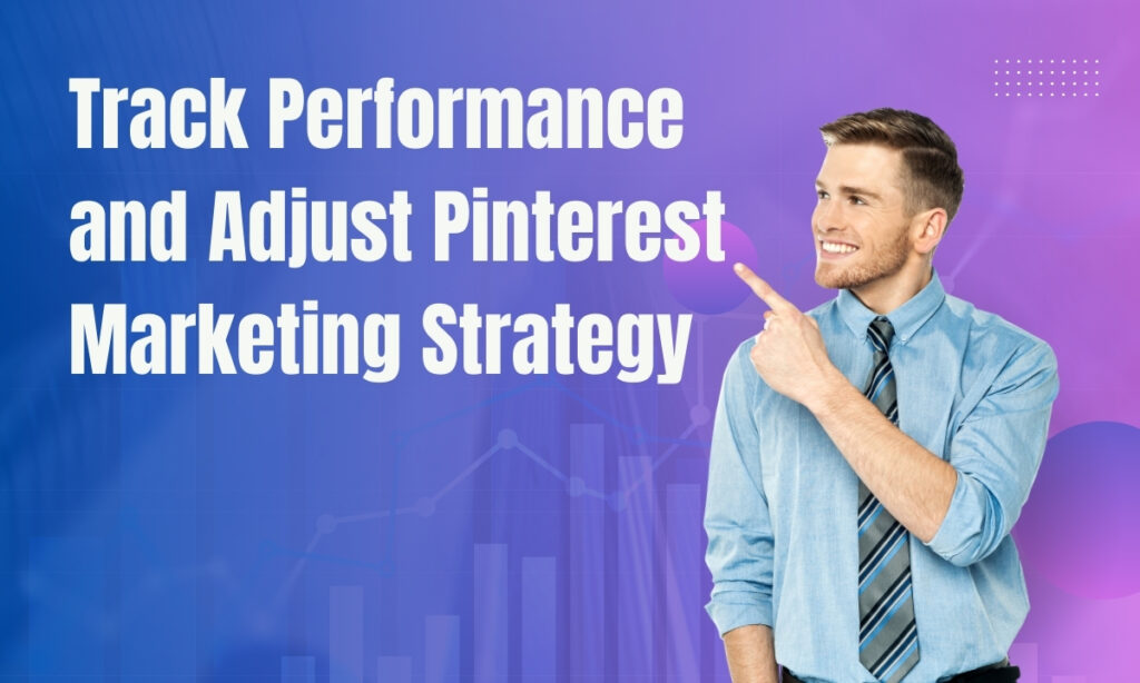 Track Performance and Adjust Pinterest Marketing Strategy