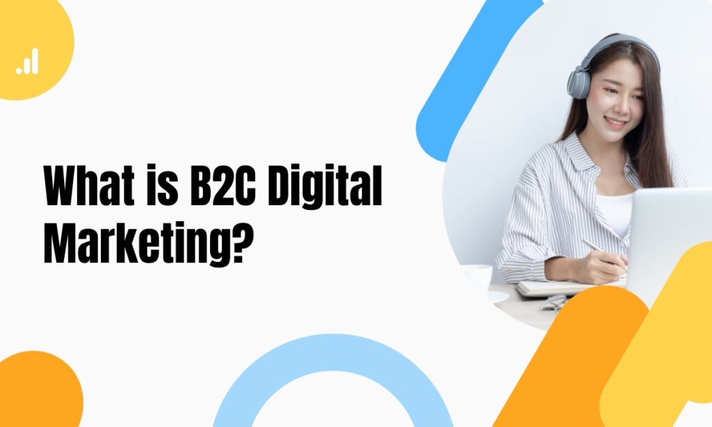 What is B2C Digital Marketing