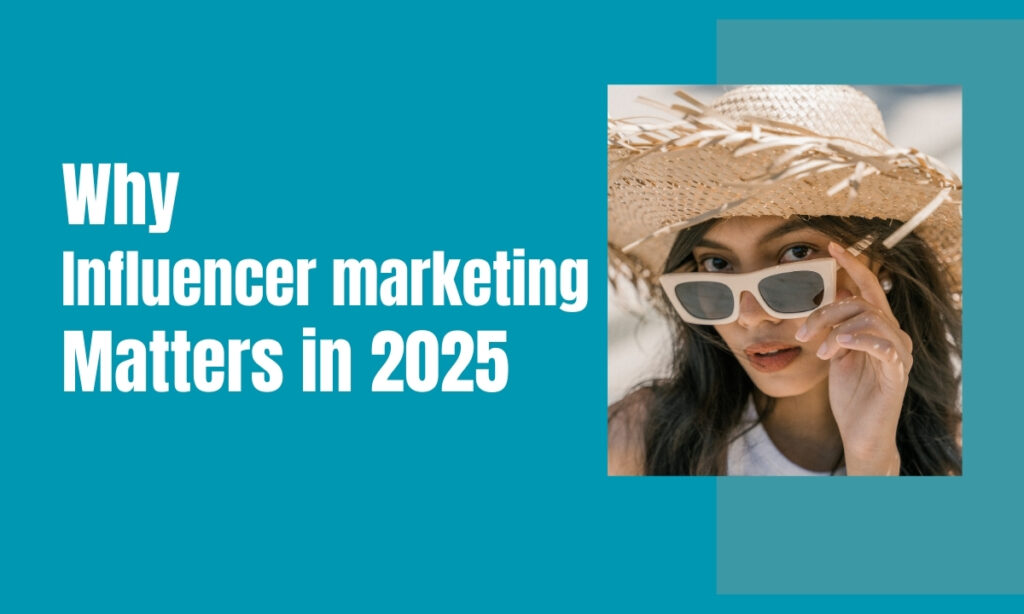 Why Influencer marketing Matters in 2025