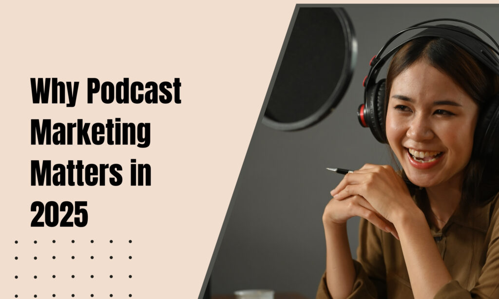 Why Podcast Marketing Matters in 2025