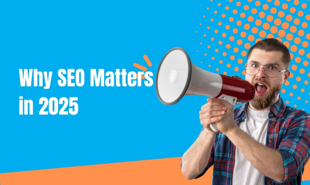 Why SEO Matters in 2025